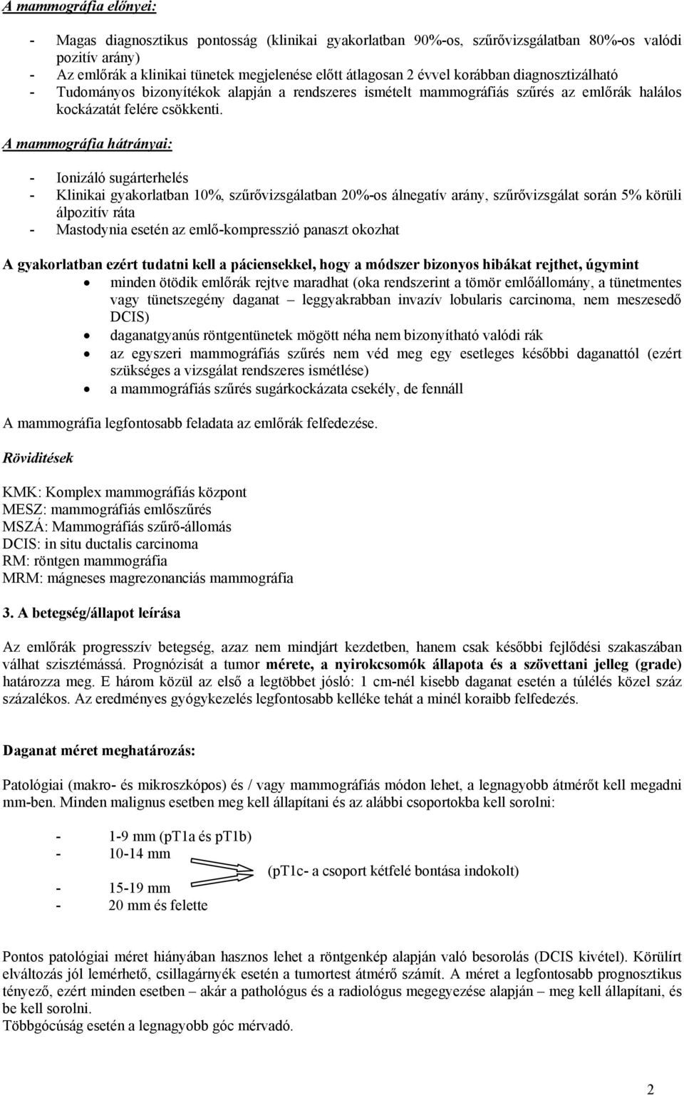 A mammográfia hátrányai: - Ionizáló sugárterhelés - Klinikai gyakorlatban 10%, szűrővizsgálatban 20%-os álnegatív arány, szűrővizsgálat során 5% körüli álpozitív ráta - Mastodynia esetén az