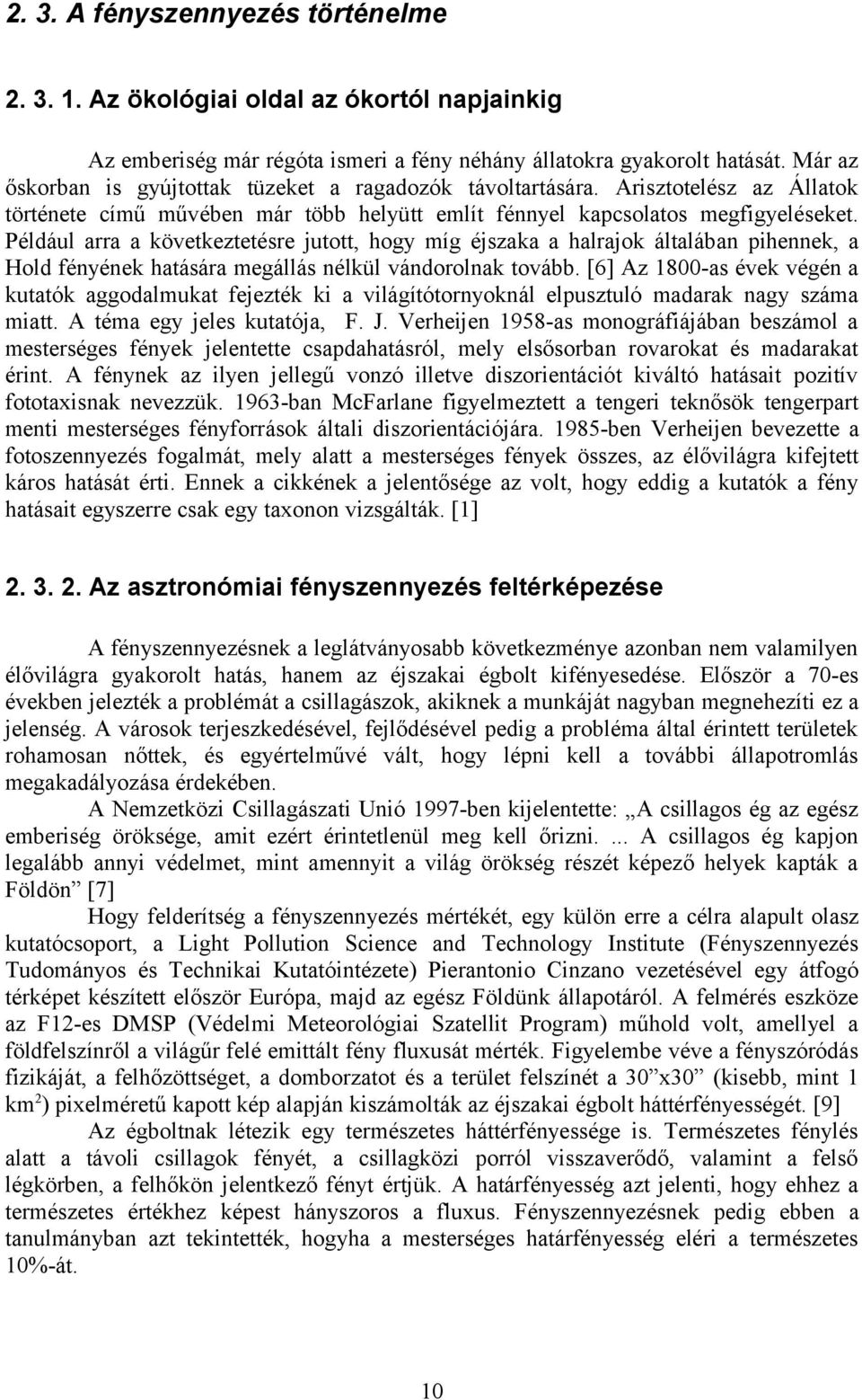 Például arra a következtetésre jutott, hogy míg éjszaka a halrajok általában pihennek, a Hold fényének hatására megállás nélkül vándorolnak tovább.