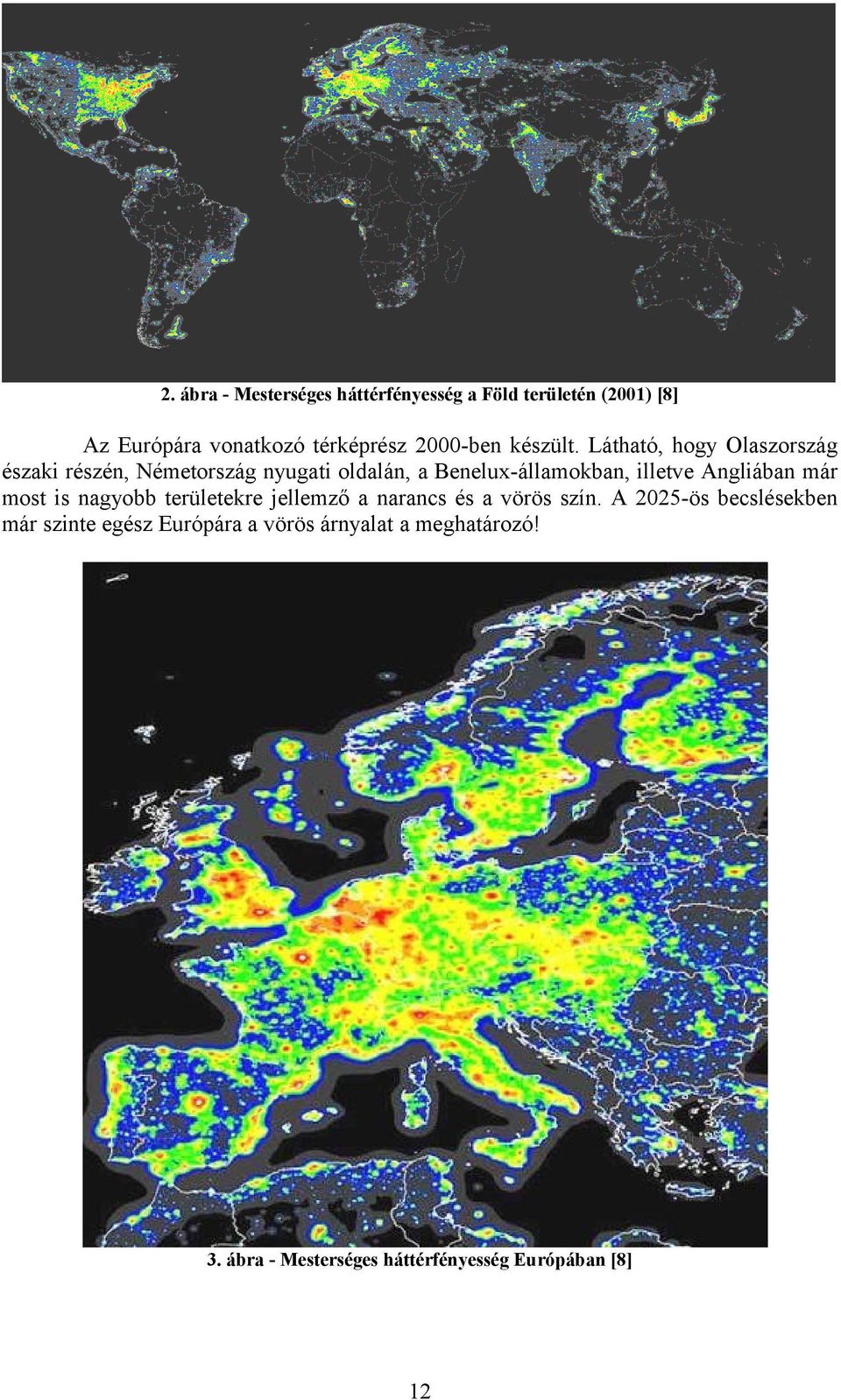 Látható, hogy Olaszország északi részén, Németország nyugati oldalán, a Benelux-államokban, illetve