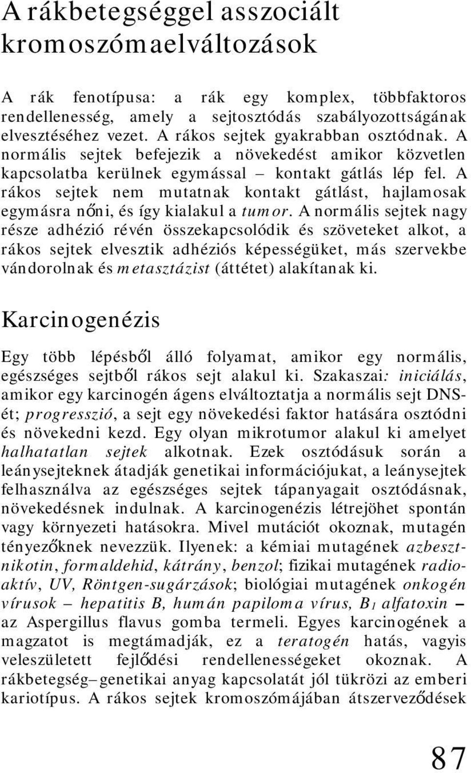 A rákos sejtek nem mutatnak kontakt gátlást, hajlamosak egymásra nőni, és így kialakul a tumor.