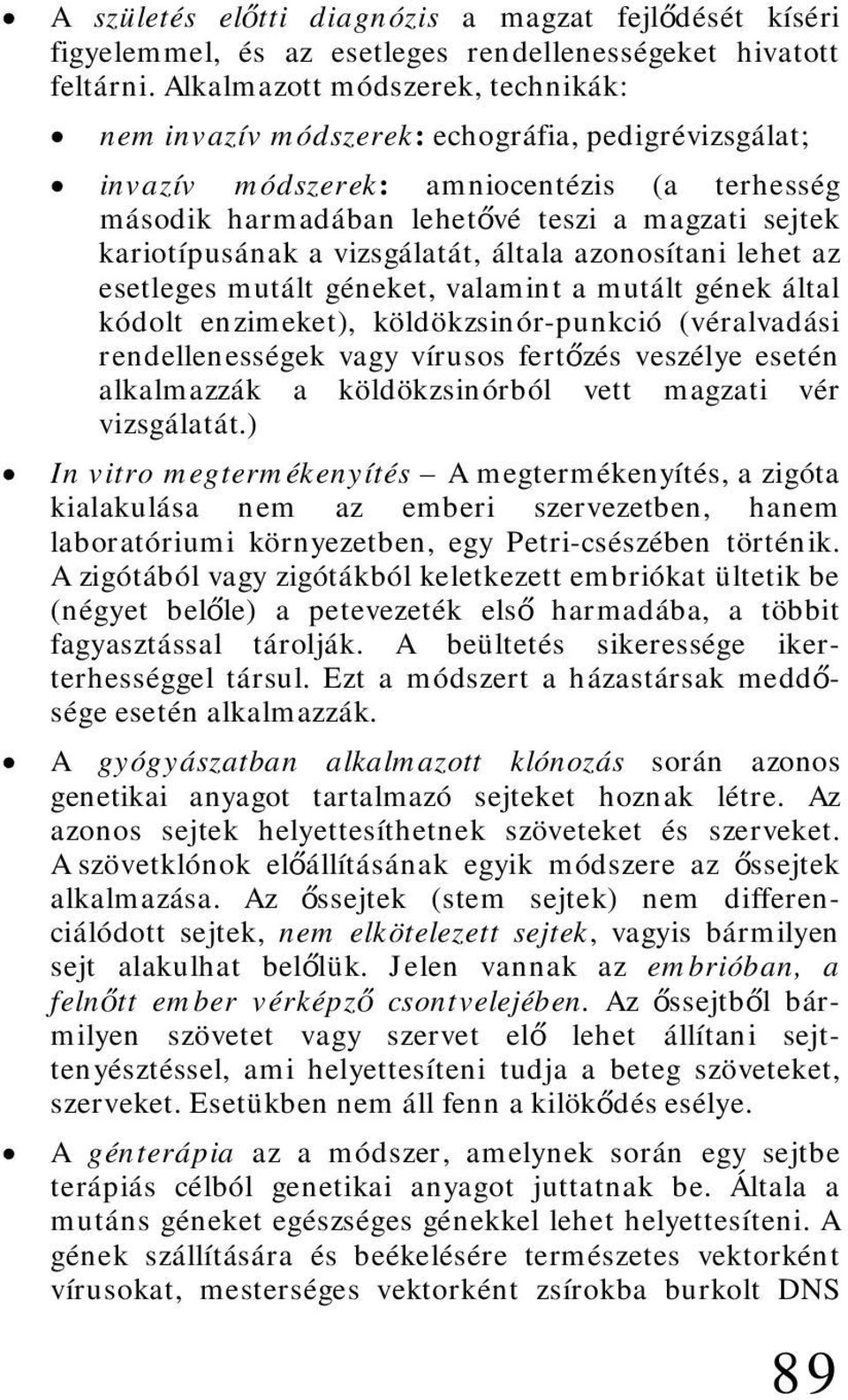 a vizsgálatát, általa azonosítani lehet az esetleges mutált géneket, valamint a mutált gének által kódolt enzimeket), köldökzsinór-punkció (véralvadási rendellenességek vagy vírusos fertőzés veszélye