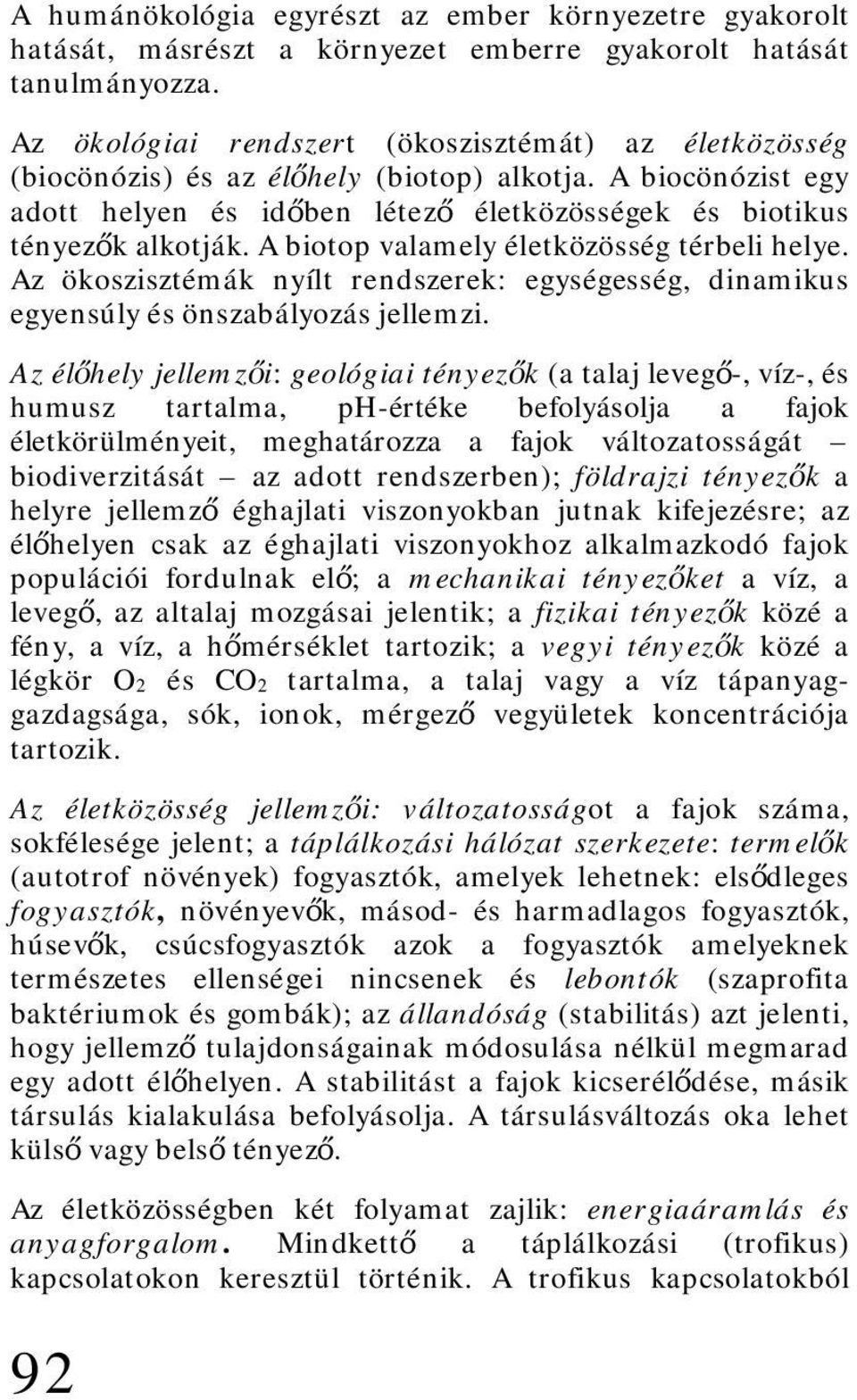 A biotop valamely életközösség térbeli helye. Az ökoszisztémák nyílt rendszerek: egységesség, dinamikus egyensúly és önszabályozás jellemzi.