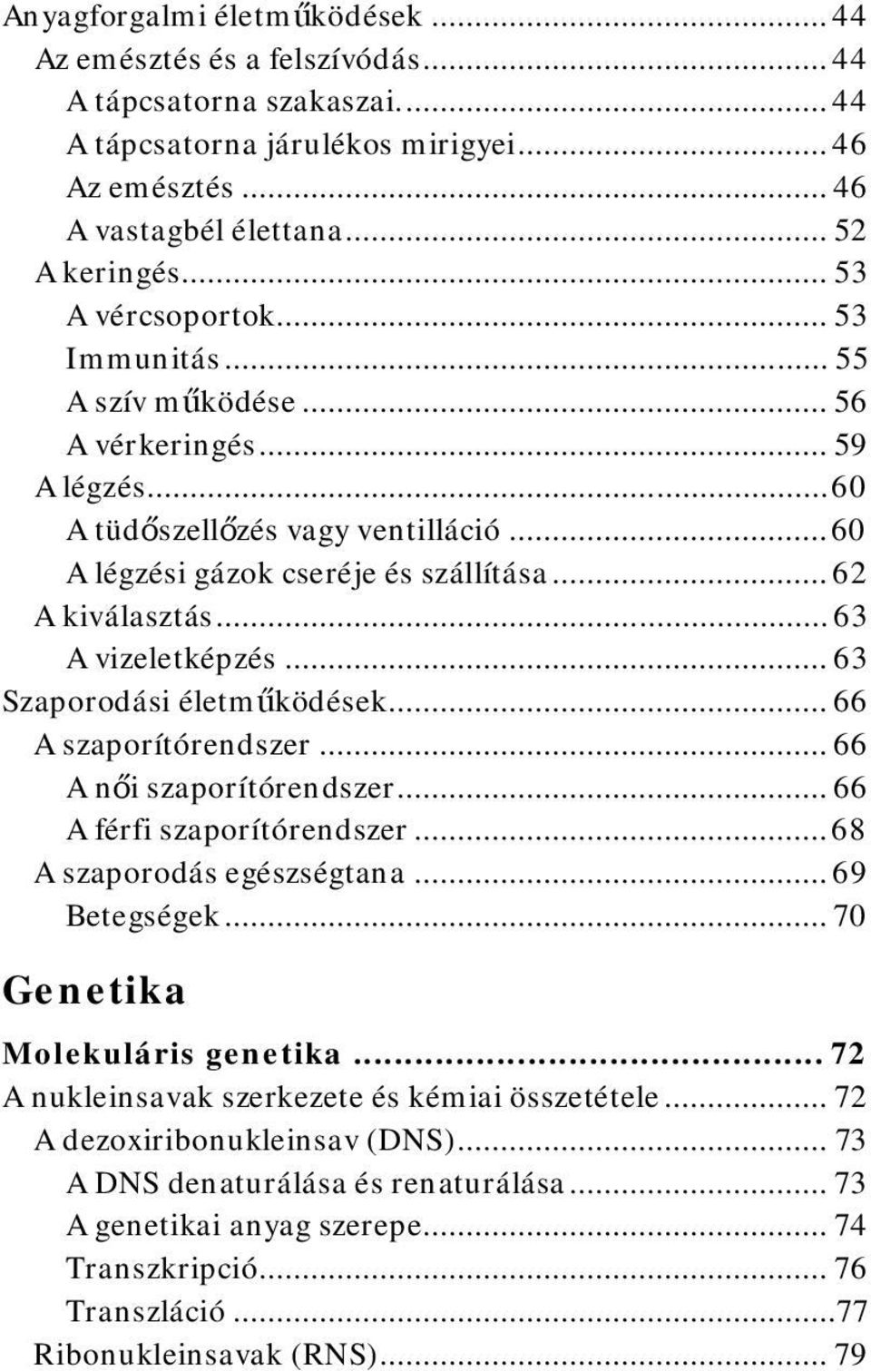 .. 63 A vizeletképzés... 63 Szaporodási életműködések... 66 A szaporítórendszer... 66 A női szaporítórendszer... 66 A férfi szaporítórendszer... 68 A szaporodás egészségtana... 69 Betegségek.