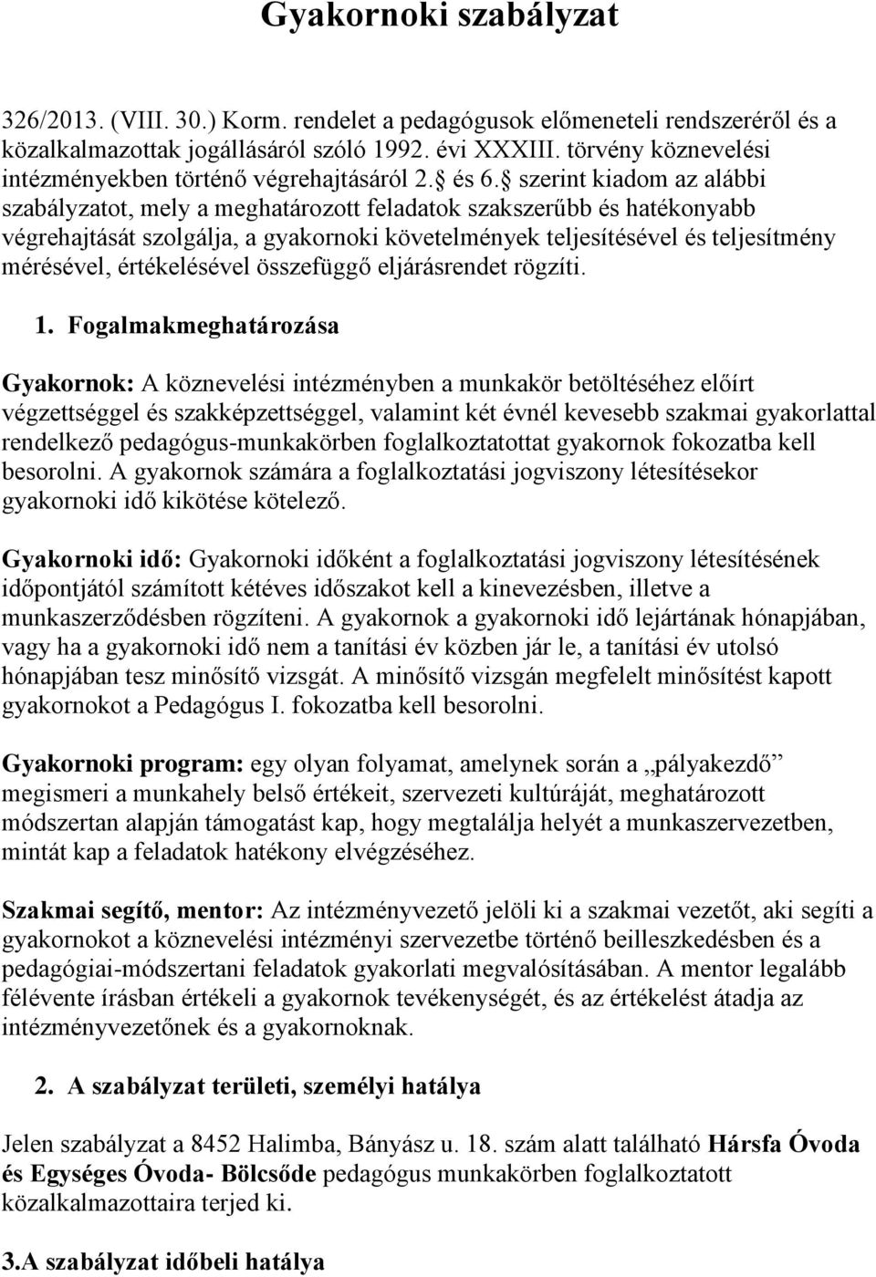 szerint kiadom az alábbi szabályzatot, mely a meghatározott feladatok szakszerűbb és hatékonyabb végrehajtását szolgálja, a gyakornoki követelmények teljesítésével és teljesítmény mérésével,