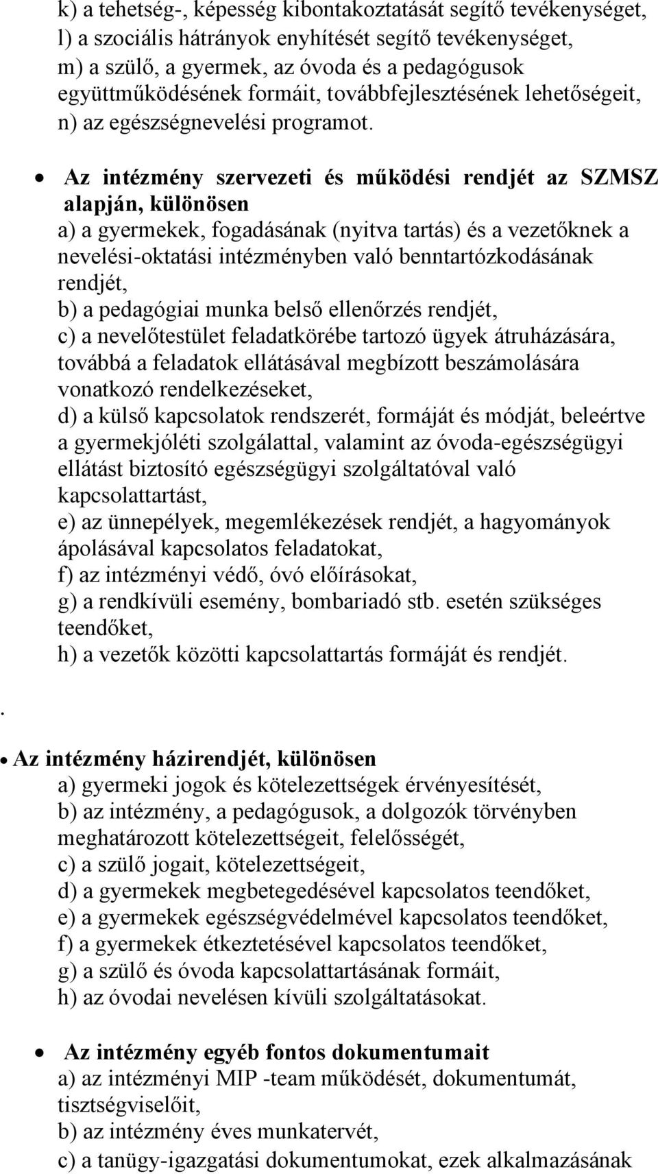 Az intézmény szervezeti és működési rendjét az SZMSZ alapján, különösen a) a gyermekek, fogadásának (nyitva tartás) és a vezetőknek a nevelési-oktatási intézményben való benntartózkodásának rendjét,