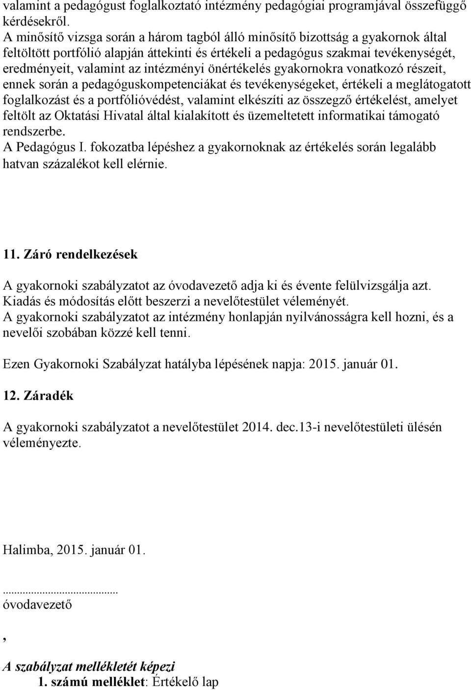 intézményi önértékelés gyakornokra vonatkozó részeit, ennek során a pedagóguskompetenciákat és tevékenységeket, értékeli a meglátogatott foglalkozást és a portfólióvédést, valamint elkészíti az