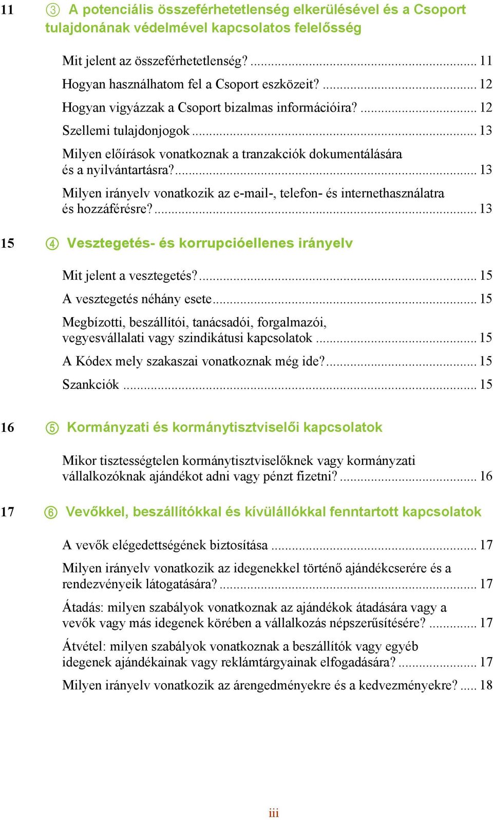 ... 13 Milyen irányelv vonatkozik az e-mail-, telefon- és internethasználatra és hozzáférésre?... 13 15 4 Vesztegetés- és korrupcióellenes irányelv Mit jelent a vesztegetés?