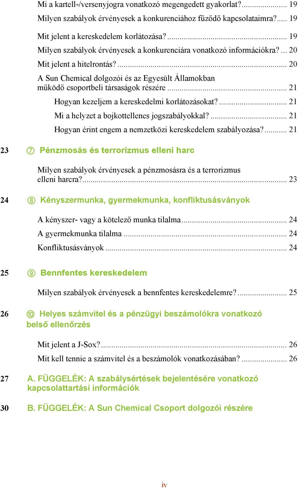 .. 21 Hogyan kezeljem a kereskedelmi korlátozásokat?... 21 Mi a helyzet a bojkottellenes jogszabályokkal?... 21 Hogyan érint engem a nemzetközi kereskedelem szabályozása?