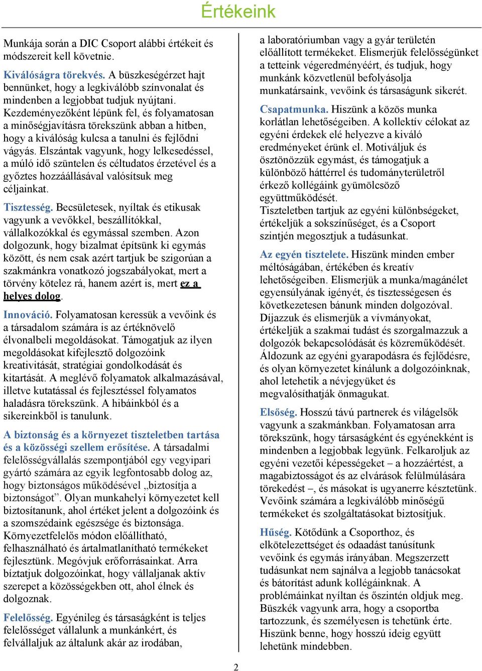 Kezdeményezőként lépünk fel, és folyamatosan a minőségjavításra törekszünk abban a hitben, hogy a kiválóság kulcsa a tanulni és fejlődni vágyás.