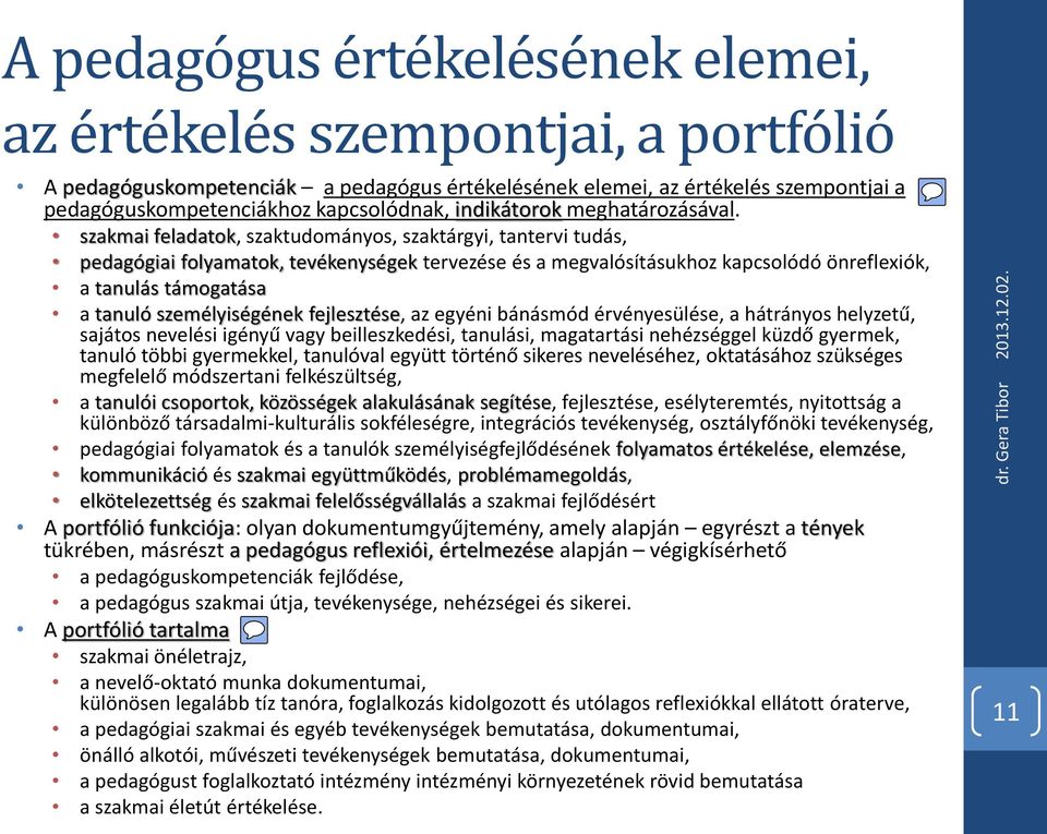 szakmai feladatok, szaktudományos, szaktárgyi, tantervi tudás, pedagógiai folyamatok, tevékenységek tervezése és a megvalósításukhoz kapcsolódó önreflexiók, a tanulás támogatása a tanuló