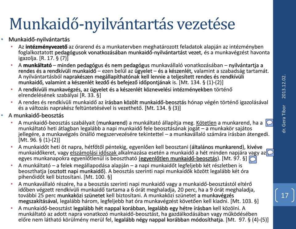 (7)] A munkáltató minden pedagógus és nem pedagógus munkavállaló vonatkozásában nyilvántartja a rendes és a rendkívüli munkaidő ezen belül az ügyelet és a készenlét, valamint a szabadság tartamát.