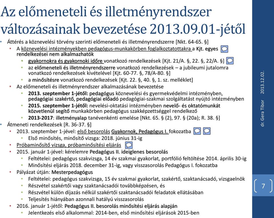 ] az előmeneteli és illetményrendszerre vonatkozó rendelkezések a jubileumi jutalomra vonatkozó rendelkezések kivételével [Kjt. 60-77., 78/A-80. ] a minősítésre vonatkozó rendelkezések [Kjt. 22., 40.