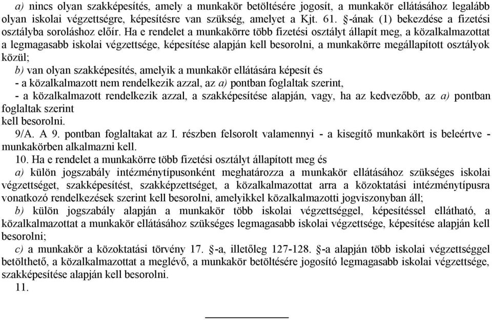 Ha e rendelet a munkakörre több fizetési osztályt állapít meg, a közalkalmazottat a legmagasabb iskolai végzettsége, képesítése alapján kell besorolni, a munkakörre megállapított osztályok közül; b)