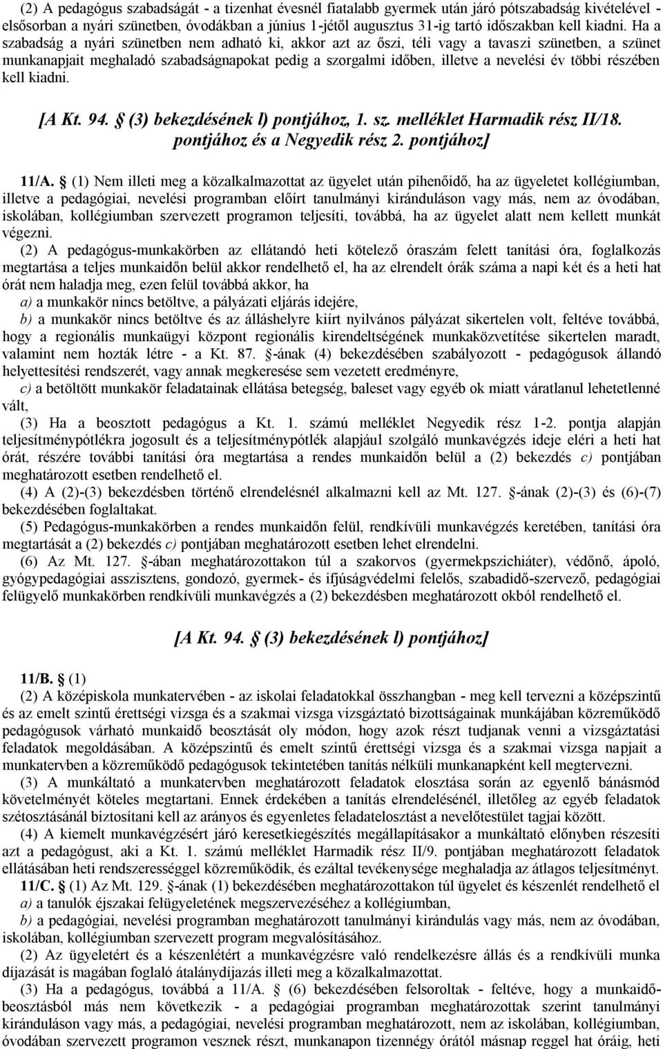 Ha a szabadság a nyári szünetben nem adható ki, akkor azt az őszi, téli vagy a tavaszi szünetben, a szünet munkanapjait meghaladó szabadságnapokat pedig a szorgalmi időben, illetve a nevelési év