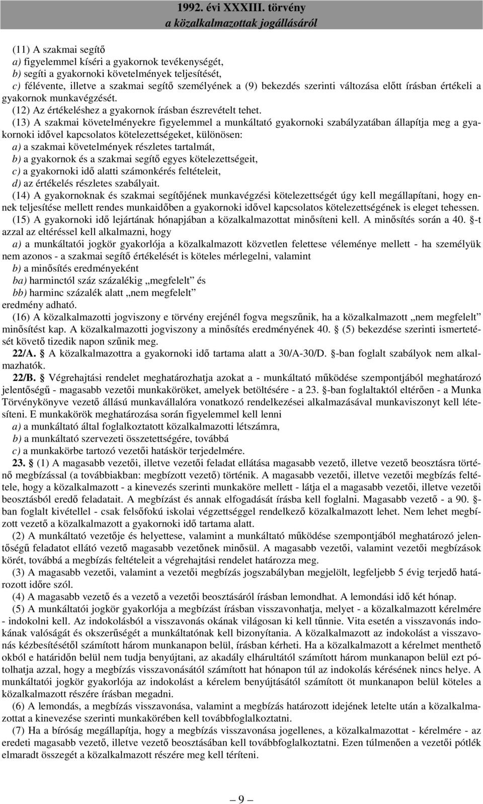 (13) A szakmai követelményekre figyelemmel a munkáltató gyakornoki szabályzatában állapítja meg a gyakornoki idővel kapcsolatos kötelezettségeket, különösen: a) a szakmai követelmények részletes