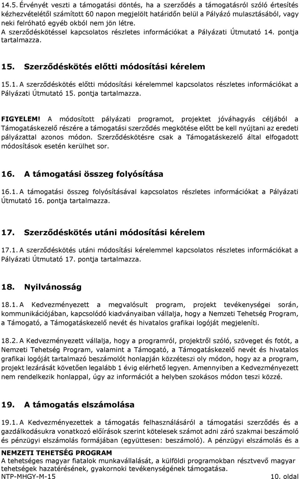 . pontja tartalmazza. 15. Szerződéskötés előtti módosítási kérelem 15.1. A szerződéskötés előtti módosítási kérelemmel kapcsolatos részletes információkat a Pályázati Útmutató 15. pontja tartalmazza. FIGYELEM!