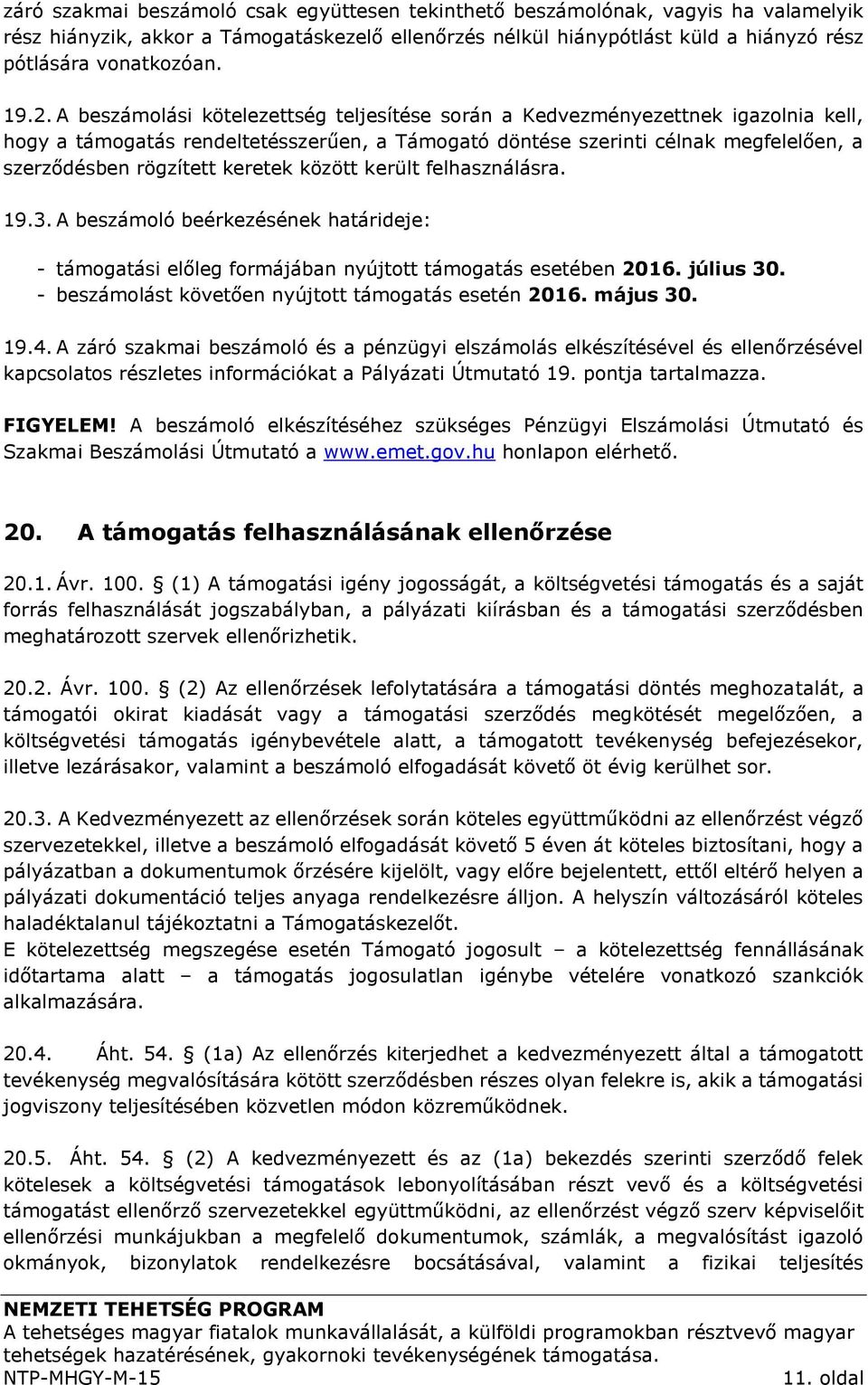 keretek között került felhasználásra. 19.3. A beszámoló beérkezésének határideje: - támogatási előleg formájában nyújtott támogatás esetében 2016. július 30.