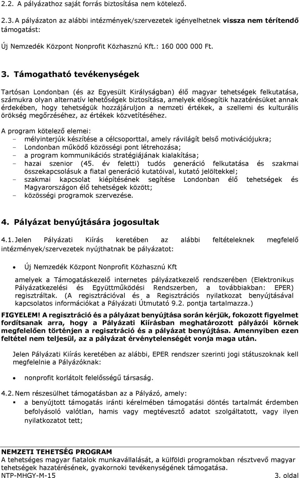 Támogatható tevékenységek Tartósan Londonban (és az Egyesült Királyságban) élő magyar tehetségek felkutatása, számukra olyan alternatív lehetőségek biztosítása, amelyek elősegítik hazatérésüket annak