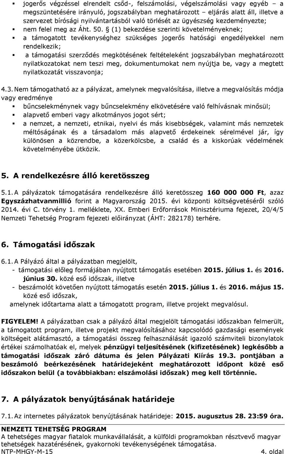 (1) bekezdése szerinti követelményeknek; a támogatott tevékenységhez szükséges jogerős hatósági engedélyekkel nem rendelkezik; a támogatási szerződés megkötésének feltételeként jogszabályban