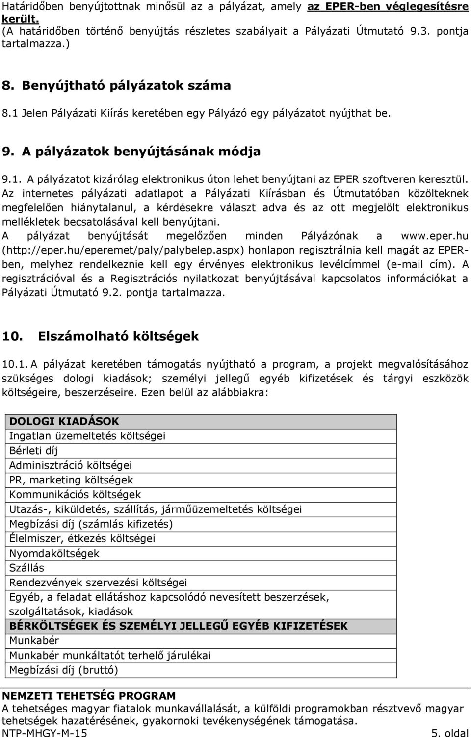 Az internetes pályázati adatlapot a Pályázati Kiírásban és Útmutatóban közölteknek megfelelően hiánytalanul, a kérdésekre választ adva és az ott megjelölt elektronikus mellékletek becsatolásával kell
