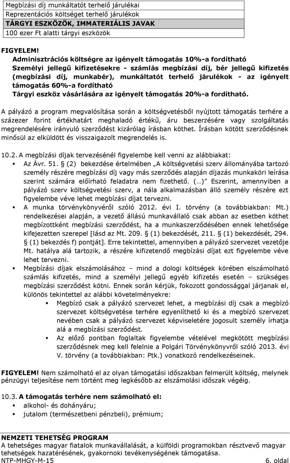 - az igényelt támogatás 60%-a fordítható Tárgyi eszköz vásárlására az igényelt támogatás 20%-a fordítható.