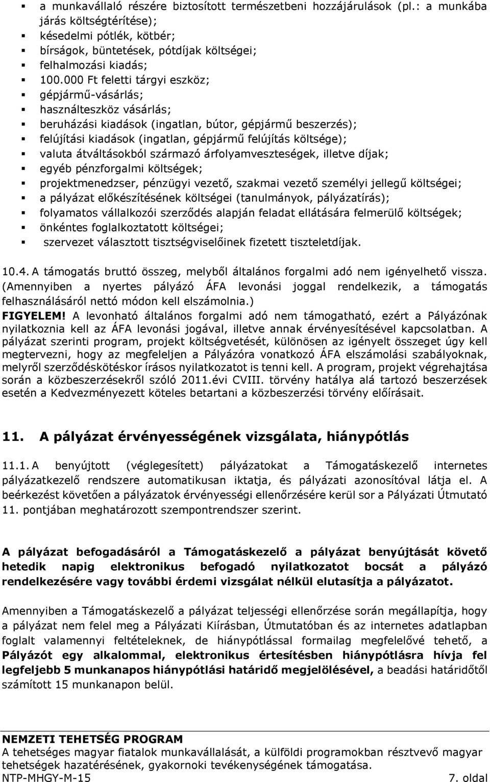 valuta átváltásokból származó árfolyamveszteségek, illetve díjak; egyéb pénzforgalmi költségek; projektmenedzser, pénzügyi vezető, szakmai vezető személyi jellegű költségei; a pályázat