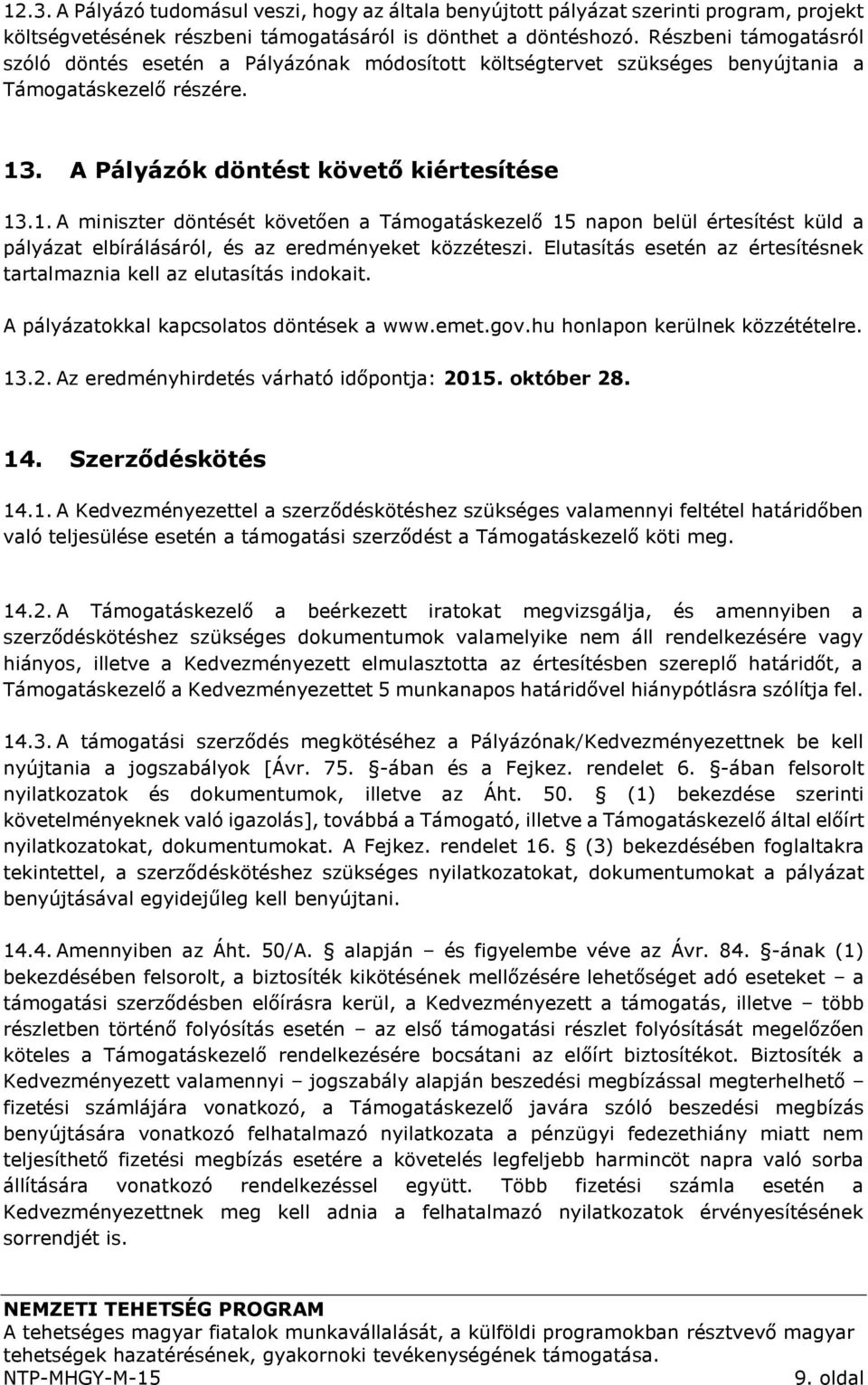 . A Pályázók döntést követő kiértesítése 13.1. A miniszter döntését követően a Támogatáskezelő 15 napon belül értesítést küld a pályázat elbírálásáról, és az eredményeket közzéteszi.