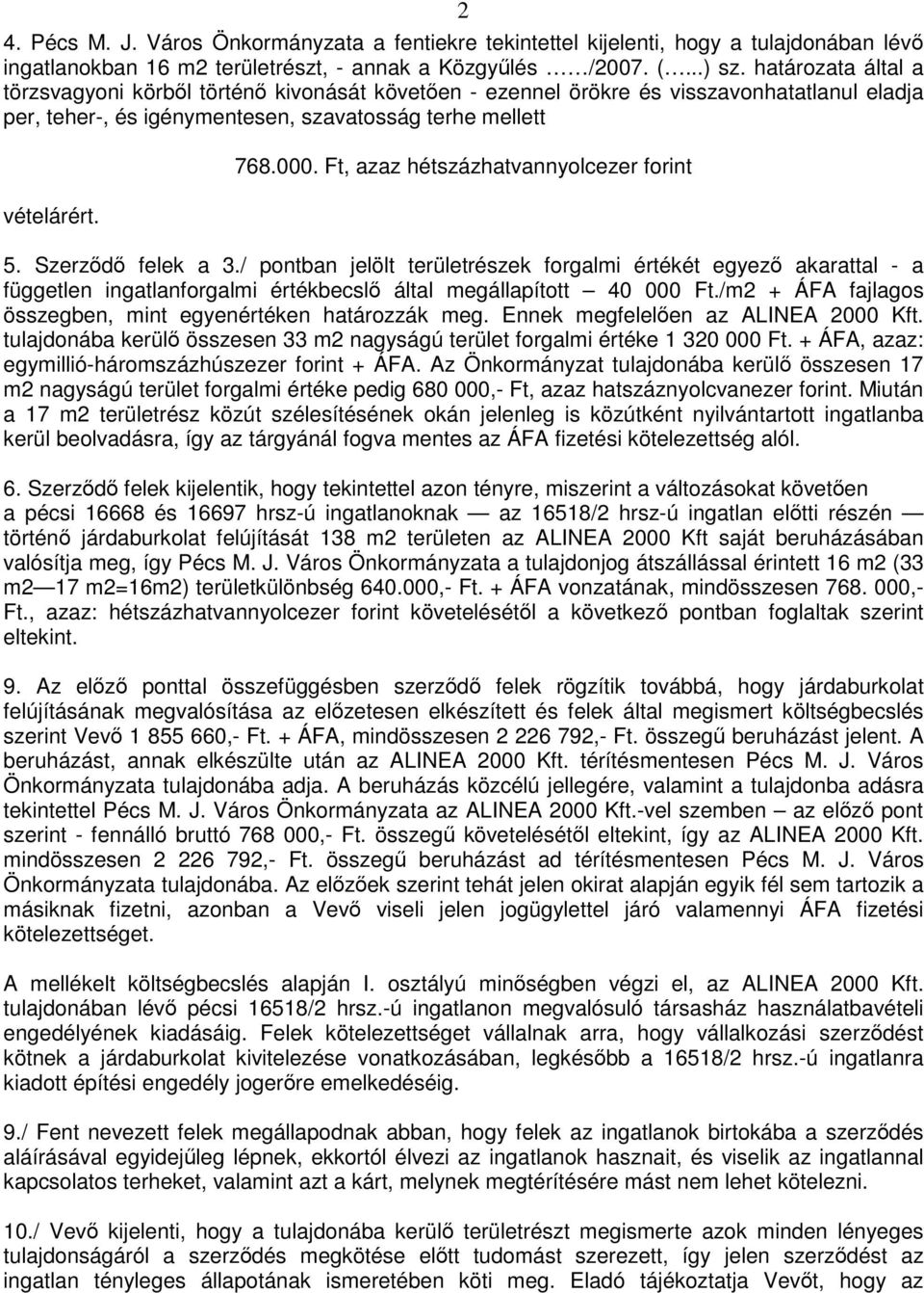 Ft, azaz hétszázhatvannyolcezer forint 5. Szerzd felek a 3./ pontban jelölt területrészek forgalmi értékét egyez akarattal - a független ingatlanforgalmi értékbecsl által megállapított 40 000 Ft.