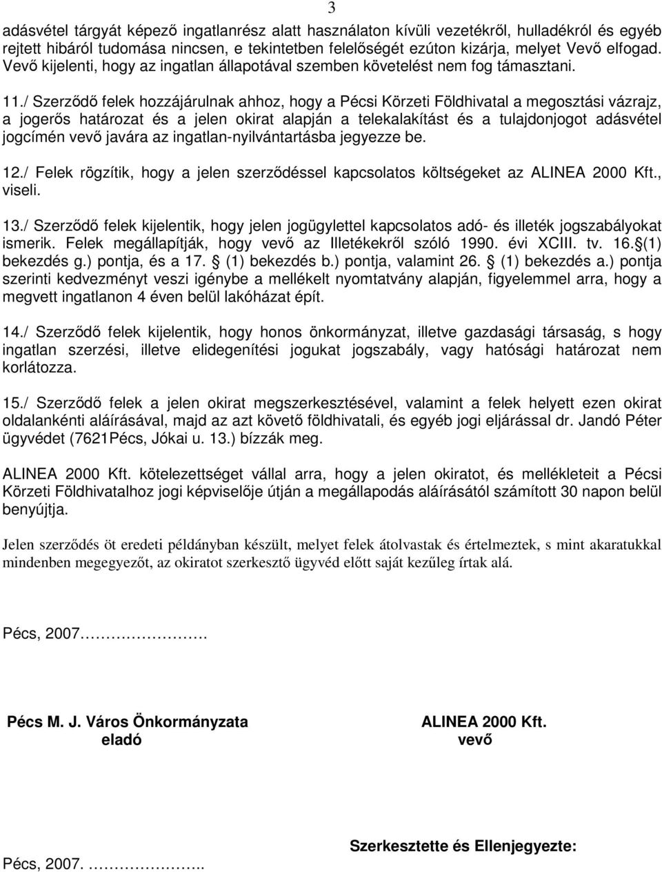 / Szerzd felek hozzájárulnak ahhoz, hogy a Pécsi Körzeti Földhivatal a megosztási vázrajz, a jogers határozat és a jelen okirat alapján a telekalakítást és a tulajdonjogot adásvétel jogcímén vev