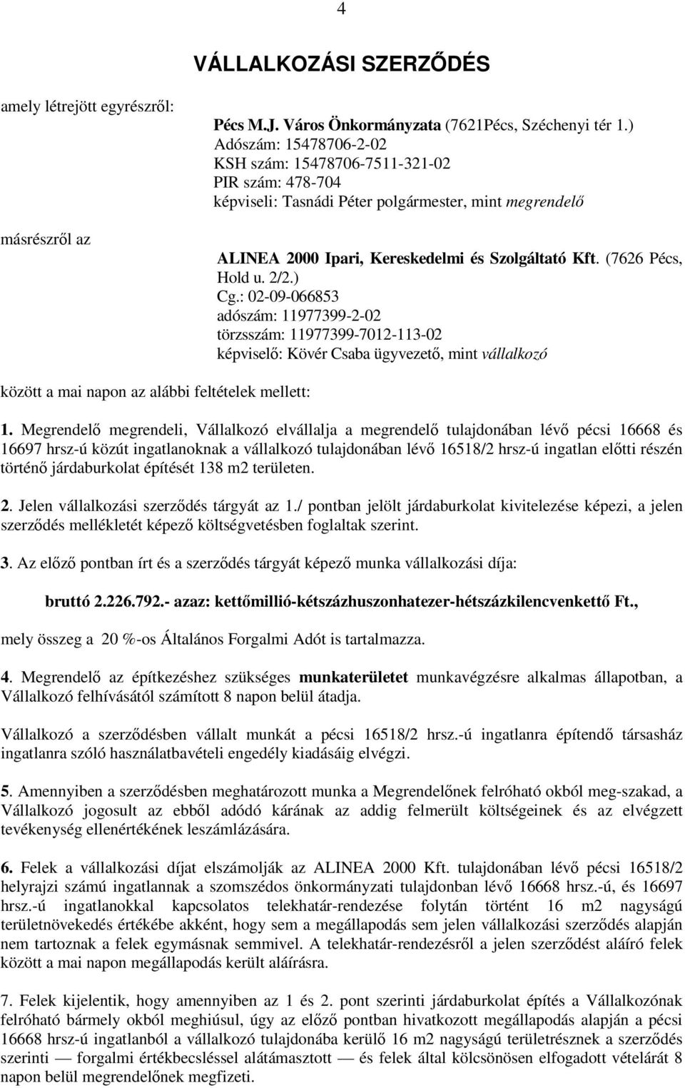 2/2.) Cg.: 02-09-066853 adószám: 11977399-2-02 törzsszám: 11977399-7012-113-02 képvisel: Kövér Csaba ügyvezet, mint vállalkozó között a mai napon az alábbi feltételek mellett: 1.