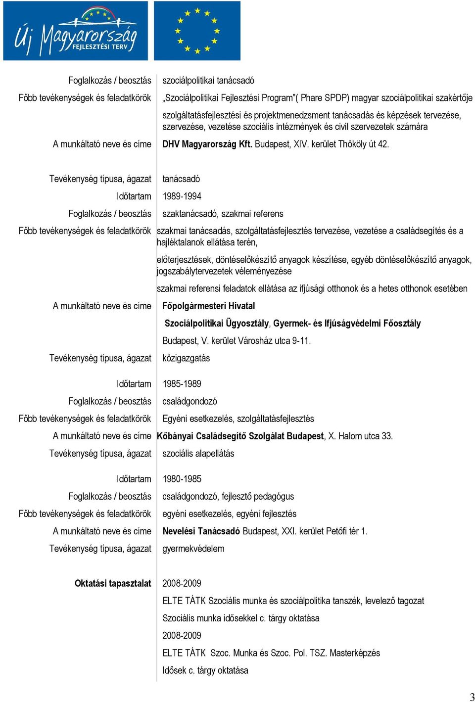 tanácsadó Időtartam 1989-1994 szaktanácsadó, szakmai referens szakmai tanácsadás, szolgáltatásfejlesztés tervezése, vezetése a családsegítés és a hajléktalanok ellátása terén, A munkáltató neve és