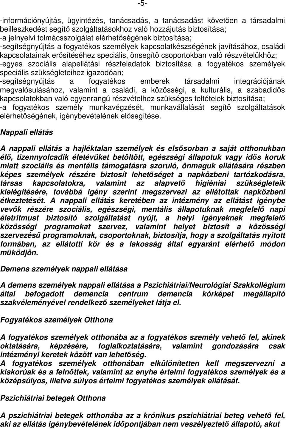 alapellátási részfeladatok biztosítása a fogyatékos személyek speciális szükségleteihez igazodóan; -segítségnyújtás a fogyatékos emberek társadalmi integrációjának megvalósulásához, valamint a