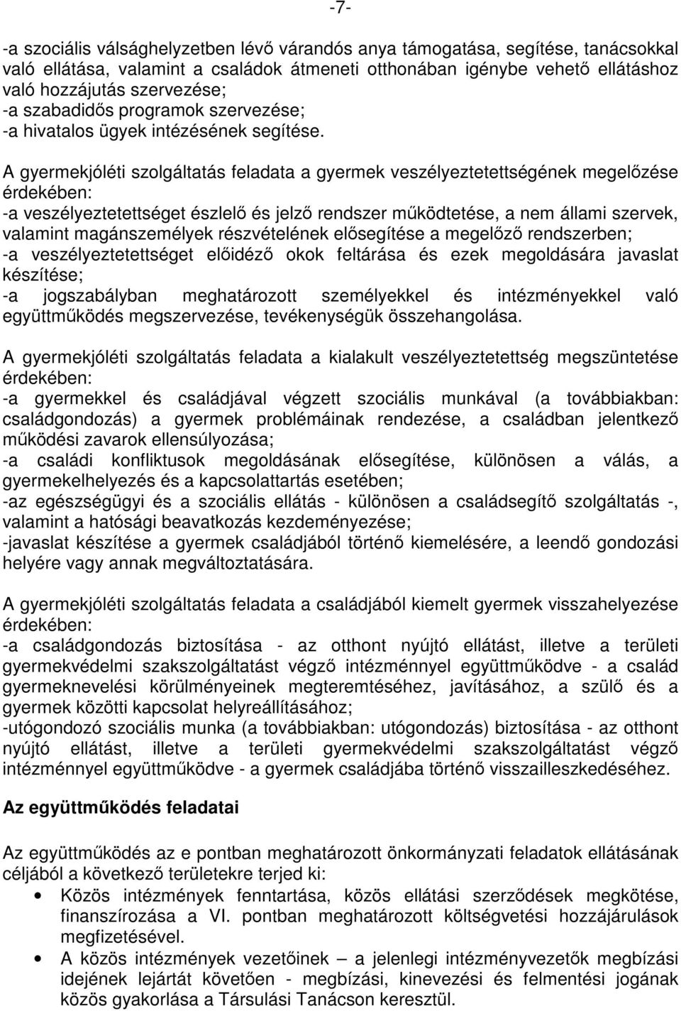 A gyermekjóléti szolgáltatás feladata a gyermek veszélyeztetettségének megelőzése érdekében: -a veszélyeztetettséget észlelő és jelző rendszer működtetése, a nem állami szervek, valamint