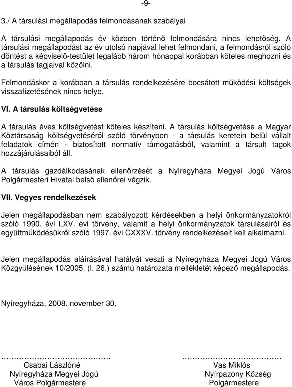 Felmondáskor a korábban a társulás rendelkezésére bocsátott működési költségek visszafizetésének nincs helye. VI. A társulás költségvetése A társulás éves költségvetést köteles készíteni.