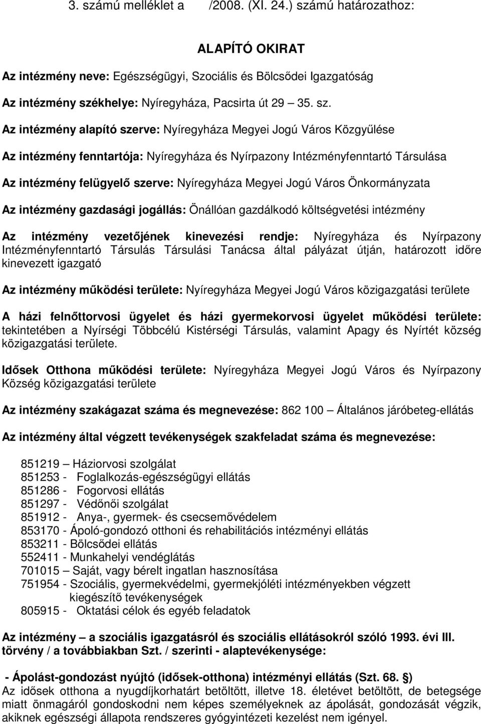 mú határozathoz: ALAPÍTÓ OKIRAT Az intézmény neve: Egészségügyi, Szociális és Bölcsődei Igazgatóság Az intézmény szé