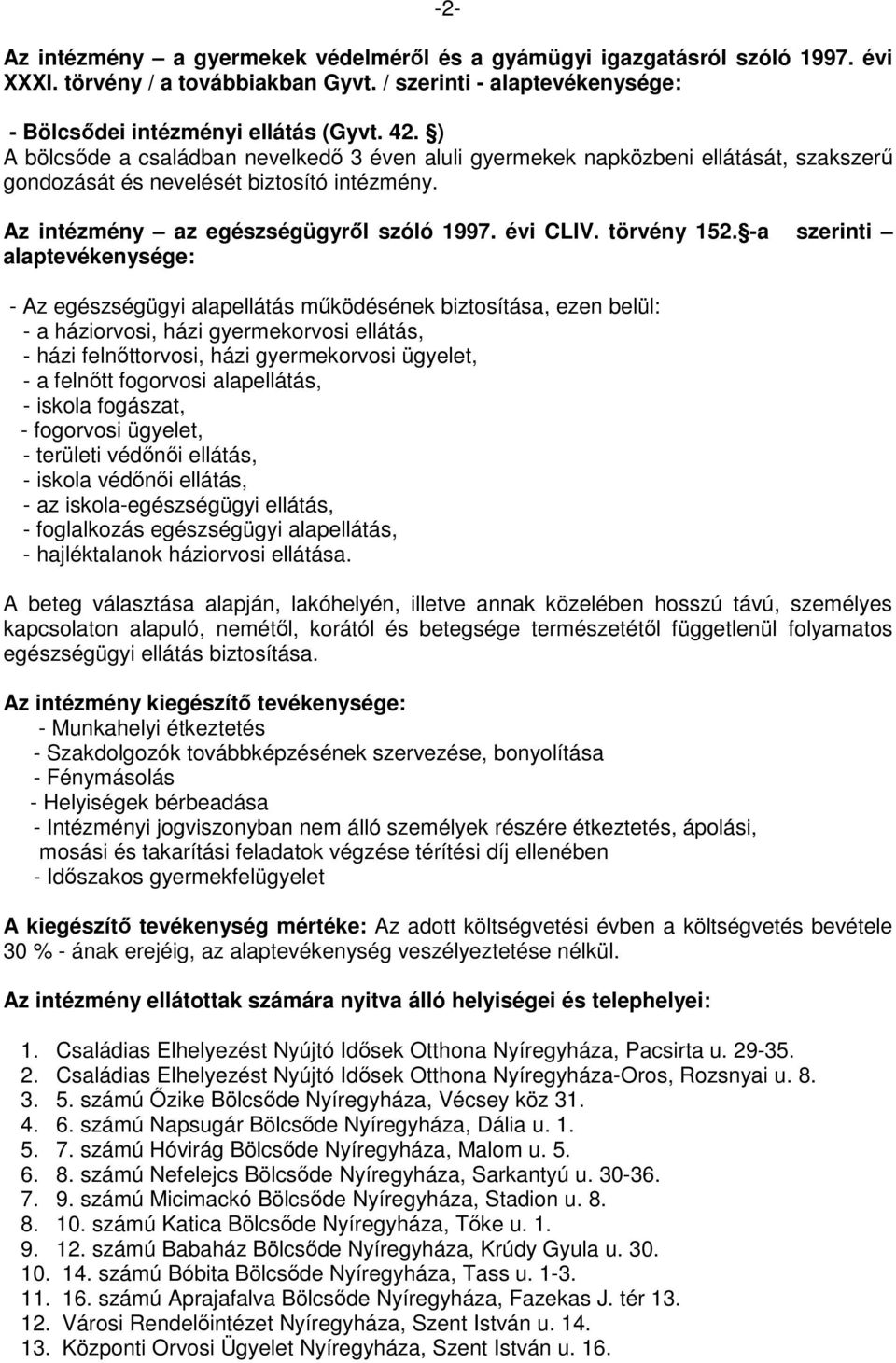 -a szerinti alaptevékenysége: - Az egészségügyi alapellátás működésének biztosítása, ezen belül: - a háziorvosi, házi gyermekorvosi ellátás, - házi felnőttorvosi, házi gyermekorvosi ügyelet, - a