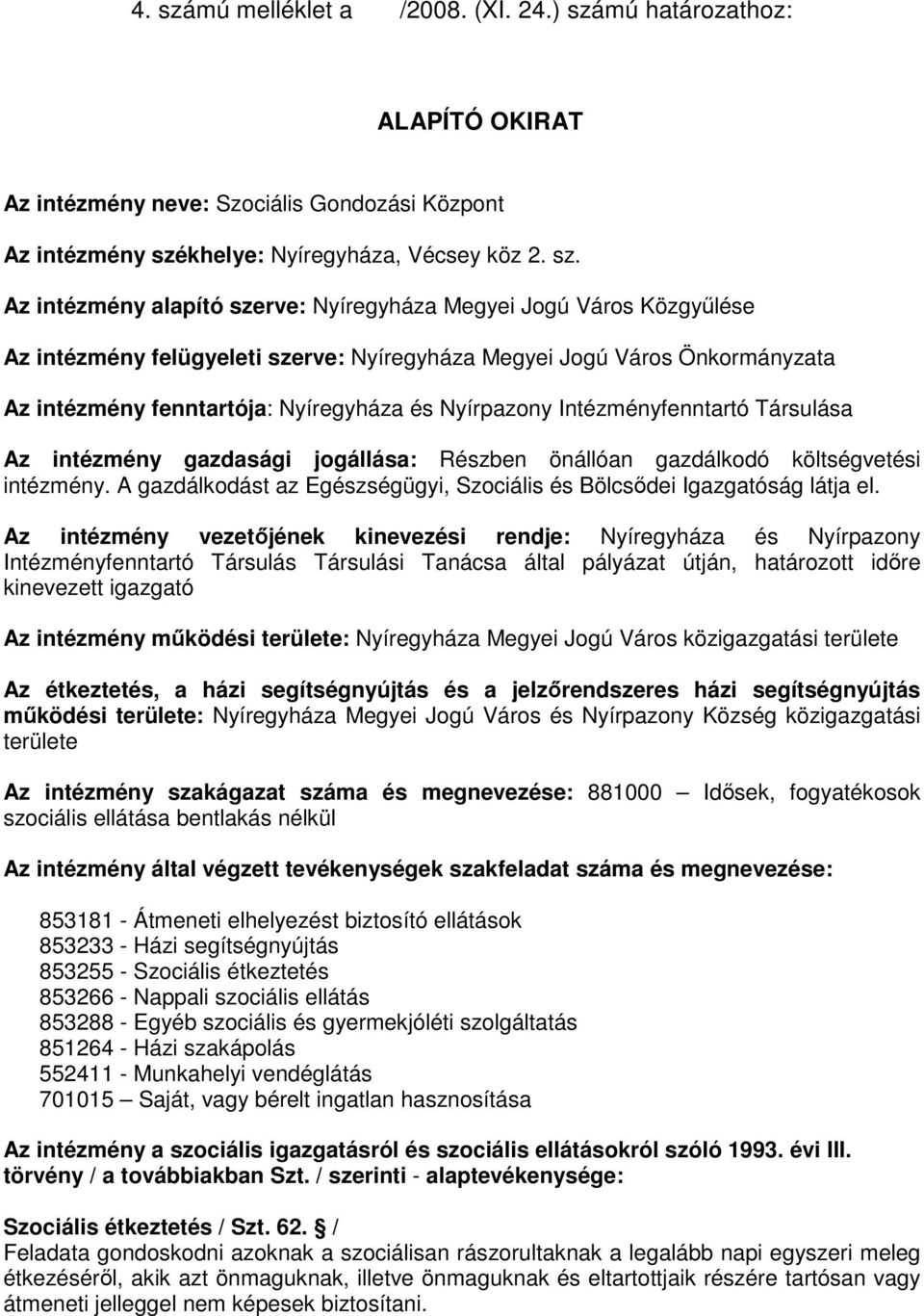 mú határozathoz: ALAPÍTÓ OKIRAT Az intézmény neve: Szociális Gondozási Központ Az intézmény szé