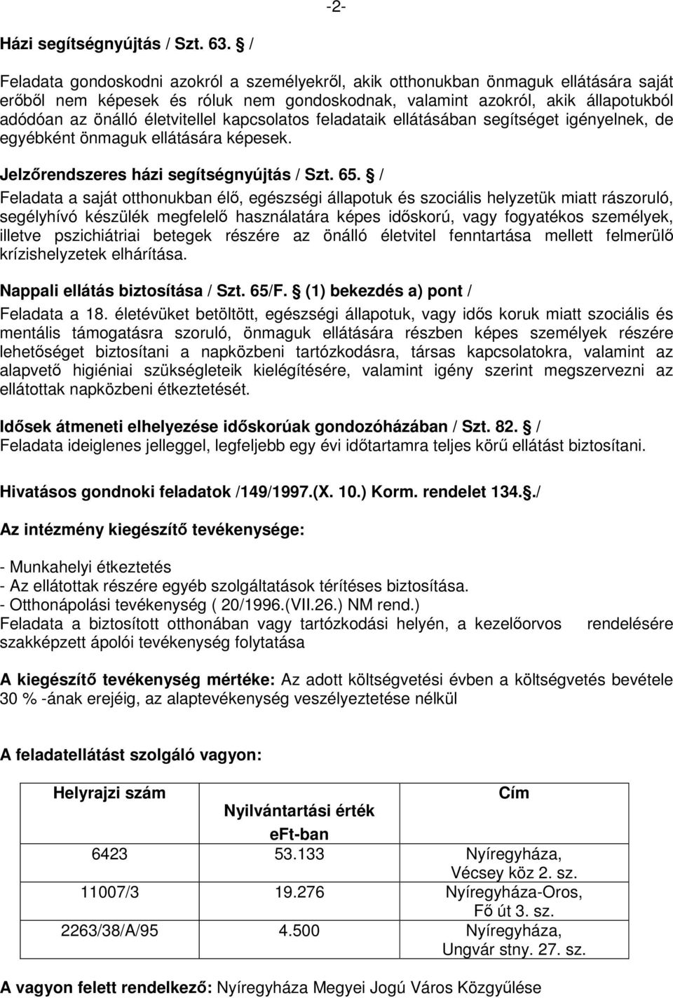 életvitellel kapcsolatos feladataik ellátásában segítséget igényelnek, de egyébként önmaguk ellátására képesek. Jelzőrendszeres házi segítségnyújtás / Szt. 65.