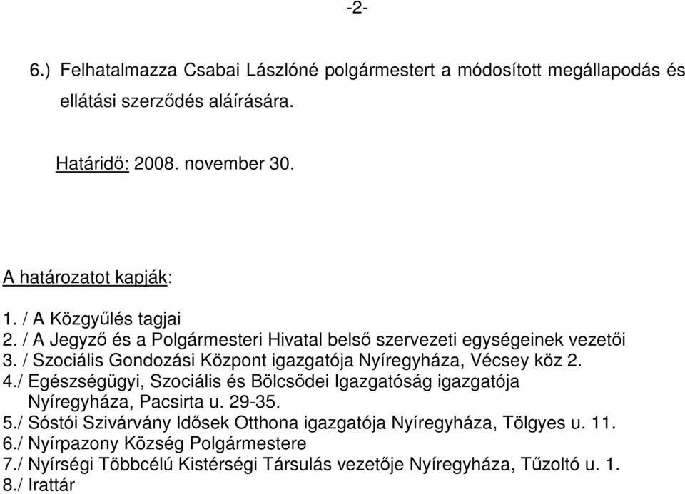 / Szociális Gondozási Központ igazgatója Nyíregyháza, Vécsey köz 2. 4./ Egészségügyi, Szociális és Bölcsődei Igazgatóság igazgatója Nyíregyháza, Pacsirta u.