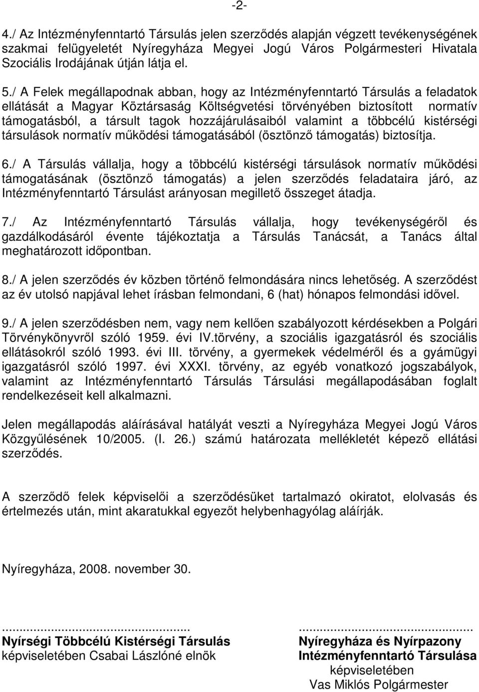 hozzájárulásaiból valamint a többcélú kistérségi társulások normatív működési támogatásából (ösztönző támogatás) biztosítja. 6.