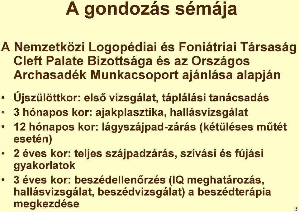 hallásvizsgálat 12 hónapos kor: lágyszájpad-zárás (kétüléses műtét esetén) 2 éves kor: teljes szájpadzárás, szívási és