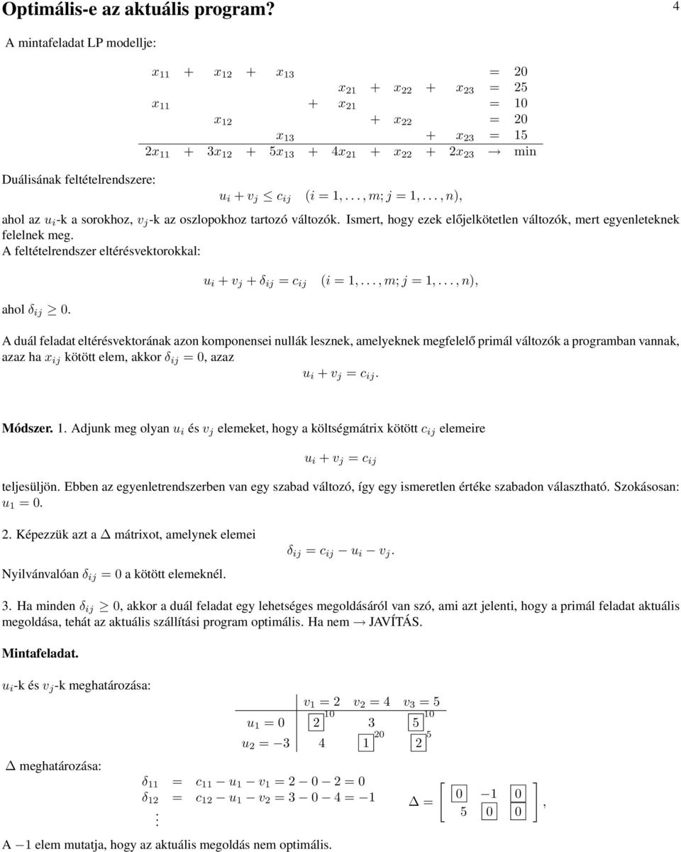 2x 23 min u i + v j c ij (i = 1,..., m; j = 1,..., n), ahol az u i -k a sorokhoz, v j -k az oszlopokhoz tartozó változók. Ismert, hogy ezek előjelkötetlen változók, mert egyenleteknek felelnek meg.