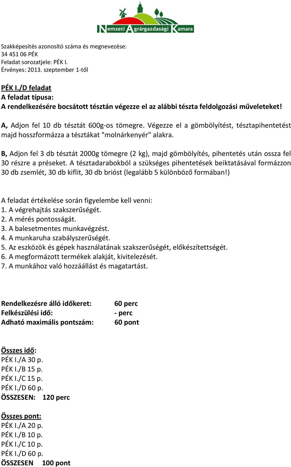 B, Adjon fel 3 db tésztát 2000g tömegre (2 kg), majd gömbölyítés, pihentetés után ossza fel 30 részre a préseket.