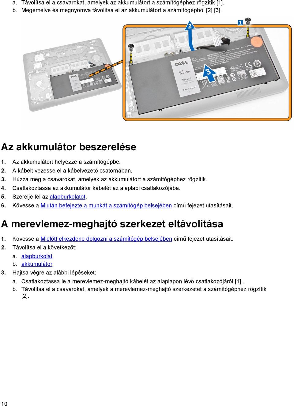 Csatlakoztassa az akkumulátor kábelét az alaplapi csatlakozójába. 5. Szerelje fel az alapburkolatot. 6. Kövesse a Miután befejezte a munkát a számítógép belsejében című fejezet utasításait.