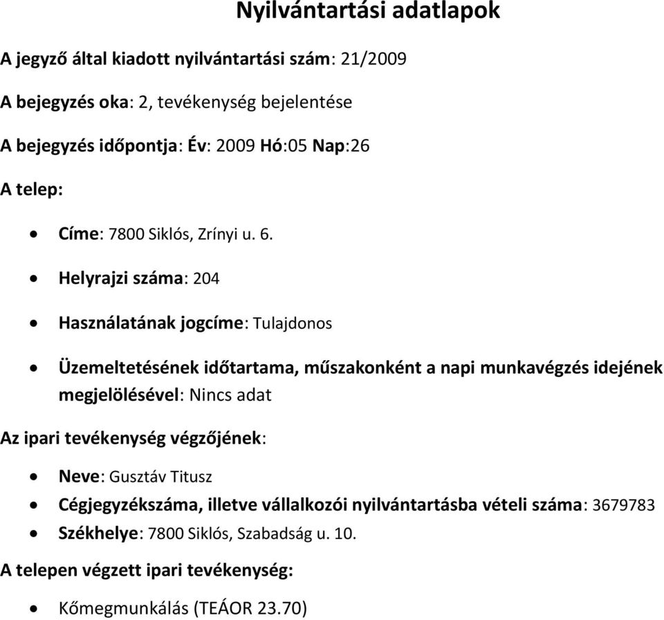 Helyrajzi száma: 204 Használatának jogcíme: Tulajdonos megjelölésével: Nincs adat Neve: