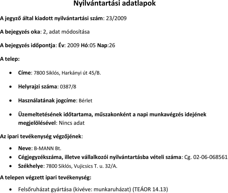 Helyrajzi száma: 0387/8 Használatának jogcíme: Bérlet megjelölésével: Nincs adat Neve: B-MANN Bt.