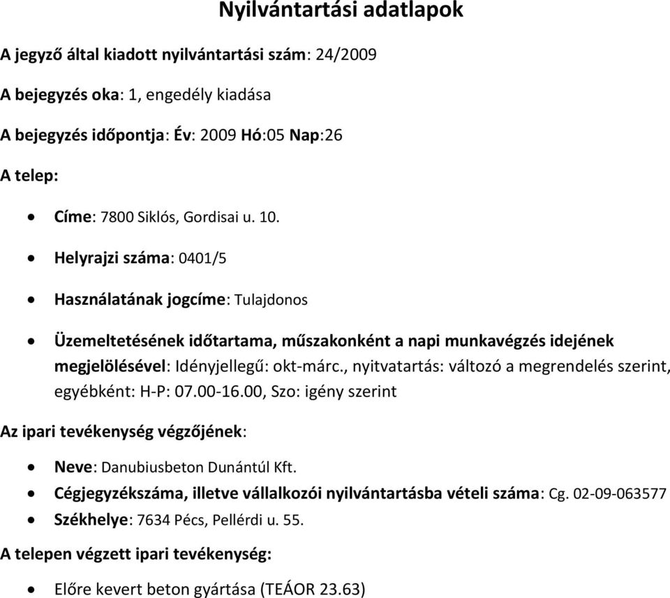 , nyitvatartás: változó a megrendelés szerint, egyébként: H-P: 07.00-16.00, Szo: igény szerint Neve: Danubiusbeton Dunántúl Kft.