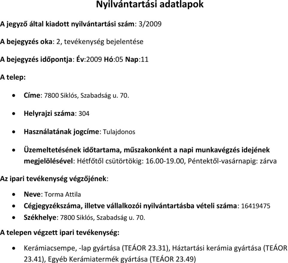 00, Péntektől-vasárnapig: zárva Neve: Torma Attila Cégjegyzékszáma, illetve vállalkozói nyilvántartásba vételi száma: 16419475