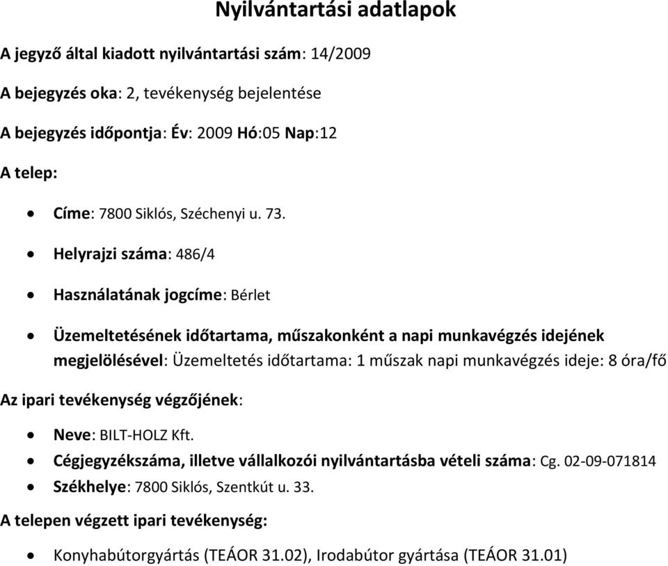 Helyrajzi száma: 486/4 Használatának jogcíme: Bérlet megjelölésével: Üzemeltetés időtartama: 1 műszak napi munkavégzés