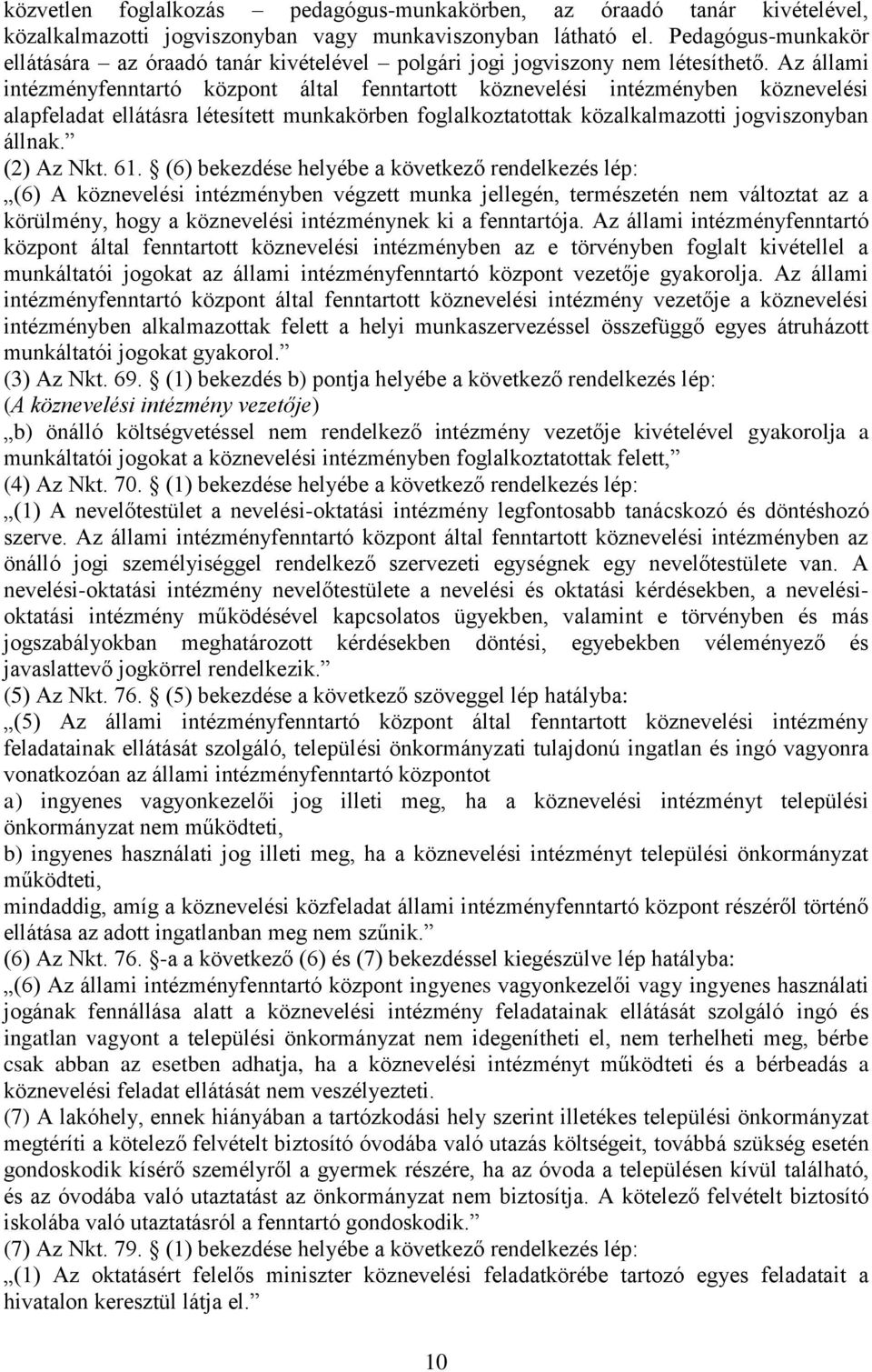 Az állami intézményfenntartó központ által fenntartott köznevelési intézményben köznevelési alapfeladat ellátásra létesített munkakörben foglalkoztatottak közalkalmazotti jogviszonyban állnak.